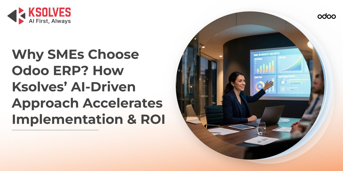 Why Odoo ERP is the Ideal Choice for SMEs? How Ksolves’ AI-Driven Approach Maximizes ROI