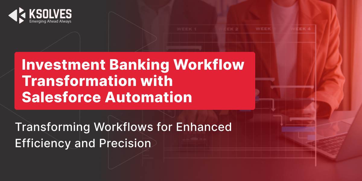 Transforming Investment Banking Workflows with Salesforce Automation