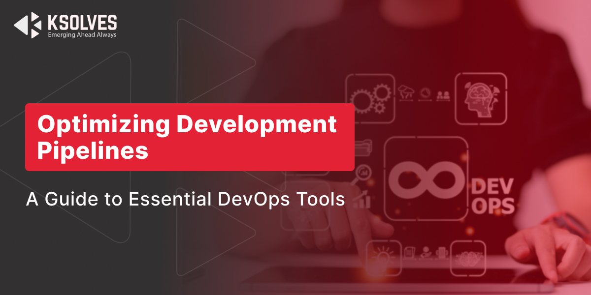 Right DevOps Tools: A Comprehensive Guide for Development Teams