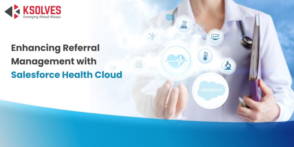 Salesforce Referrals Enhancing Referral Management with Salesforce Health Cloud