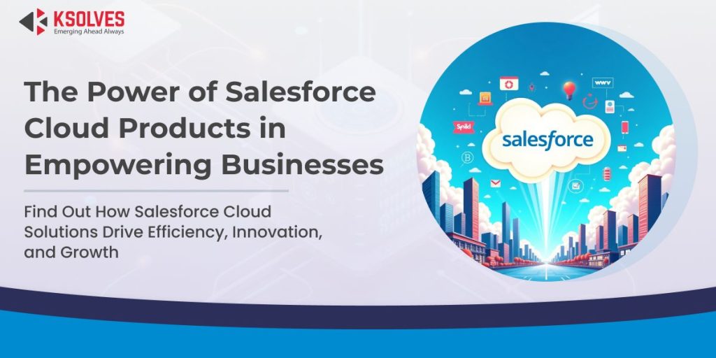 Role of Salesforce Cloud Products in Growing Your Business