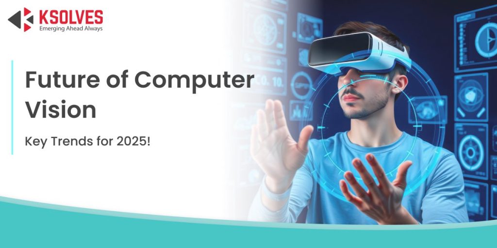 List of Computer Vision Trends to Watch in 2025 - Ksolves