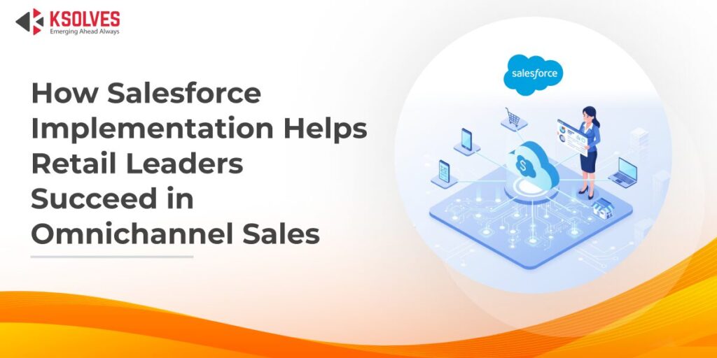 Salesforce Implementation for Omnichannel Retail Success