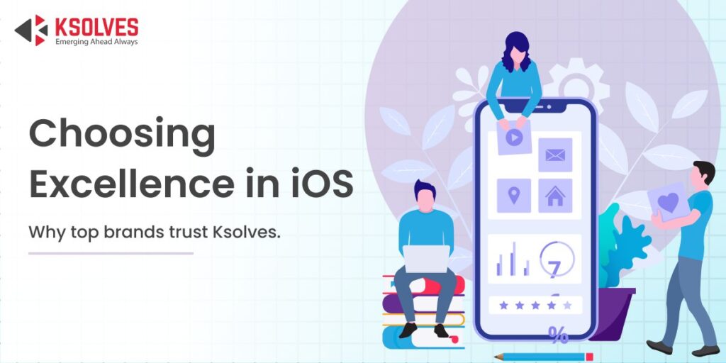 Why Businesses Choose Ksolves for iOS App Development