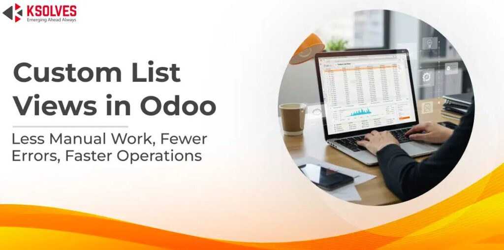 How Custom List Views Reduce Manual Work and Errors in Odoo