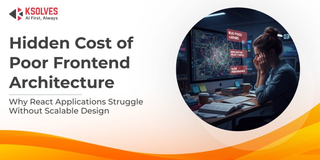 The Hidden Cost of Poor Frontend Architecture in React Applications