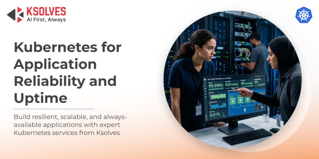 How Kubernetes Improves Application Reliability & Uptime | Ksolves