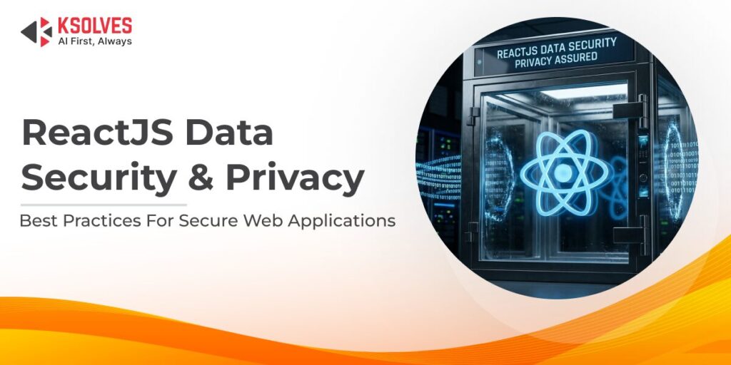 Data Security and Privacy in ReactJS Projects: The Ksolves’ Approach