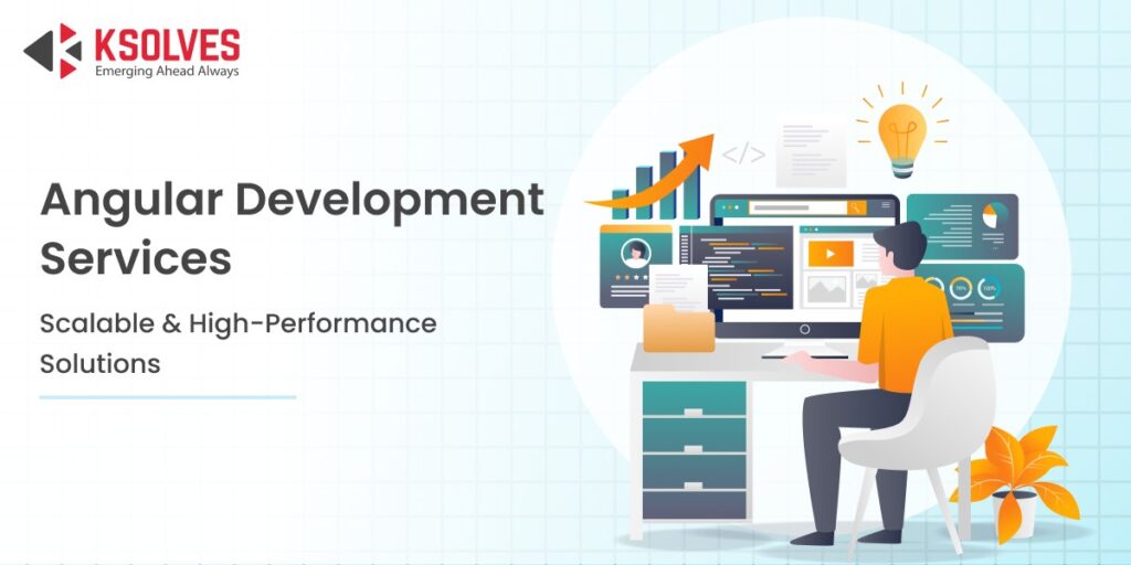 Angular Development Services: What’s Included and Why They Matter - Ksolves