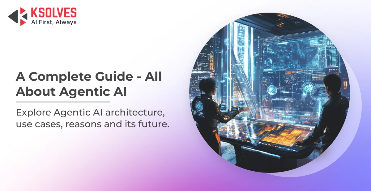 Agentic AI: Guide to Its Use Cases, Architecture, and Future