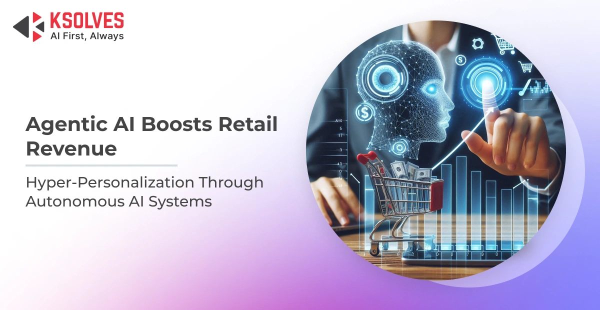 How Agentic AI Systems Drive Hyper-Personalization and Boost Retail Revenue