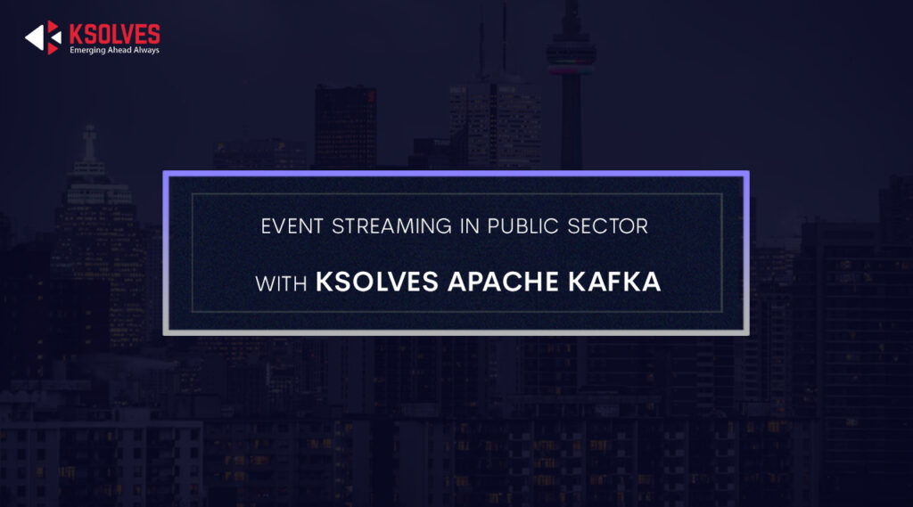 Event Streaming In Public Sector With Ksolves' Apache Kafka services