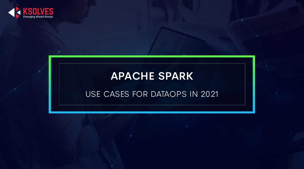 Apache Spark Use Cases for DataOps in 2021