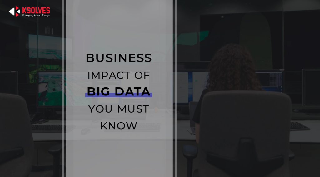 Business Impact Of Big Data Services You Must Know - Ksolves