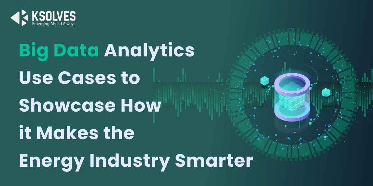 Big Data Analytics Use Cases to Showcase How it Makes the Energy Industry Smarter