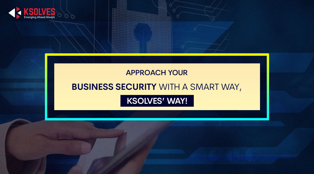 Approach Your Business Security With A Smart Way, Ksolves’ Way!