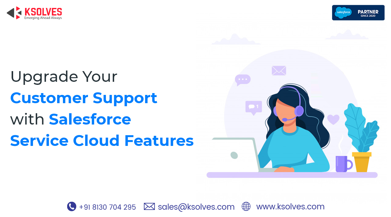 Upgrade Your Customer Support with Salesforce Service Cloud Features