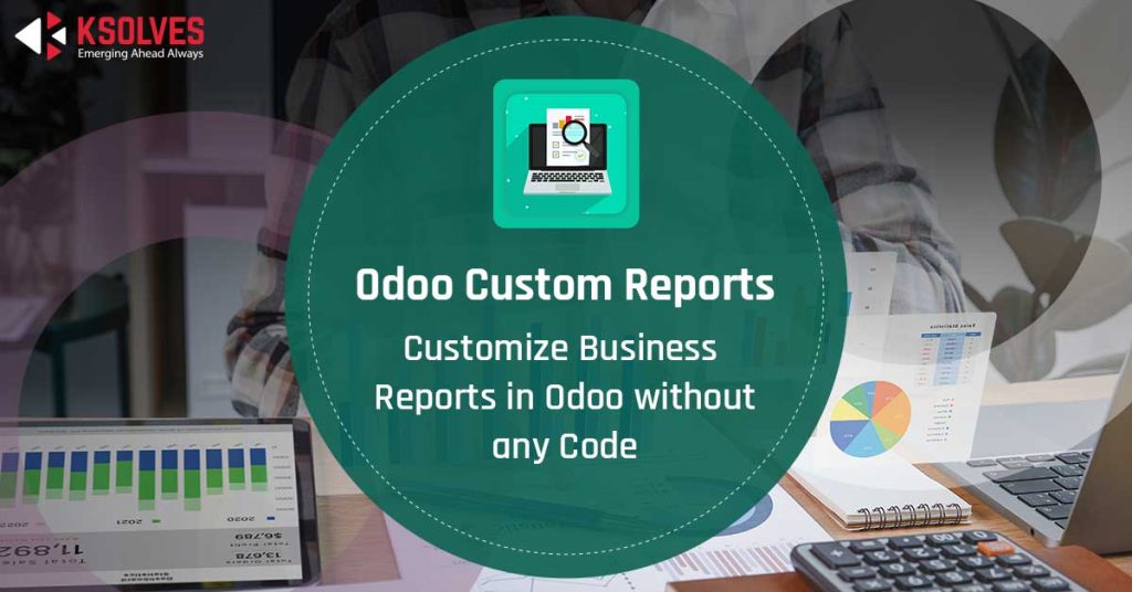Odoo Custom Reports: Customize Business Reports in Odoo