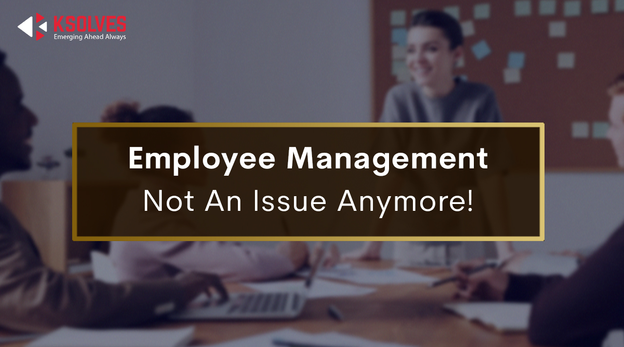 Employee Management Not An Issue Anymore!