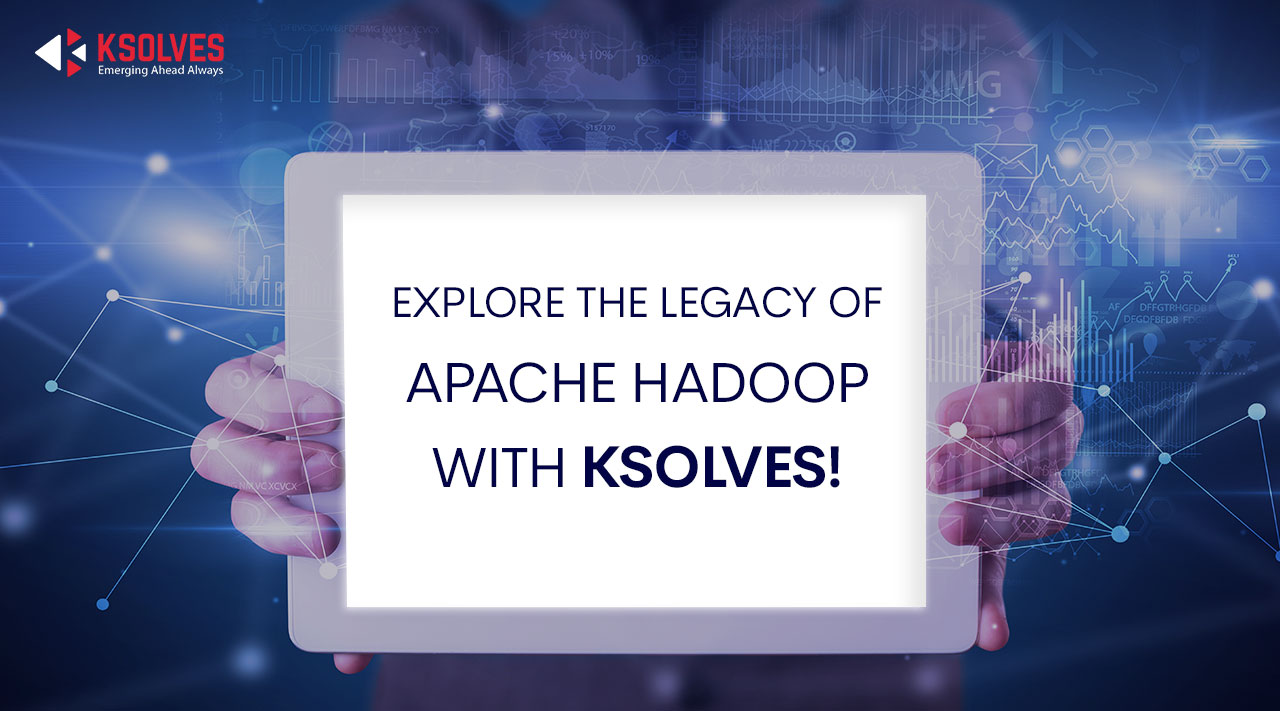 Explore The Legacy Of Apache Hadoop With Ksolves!