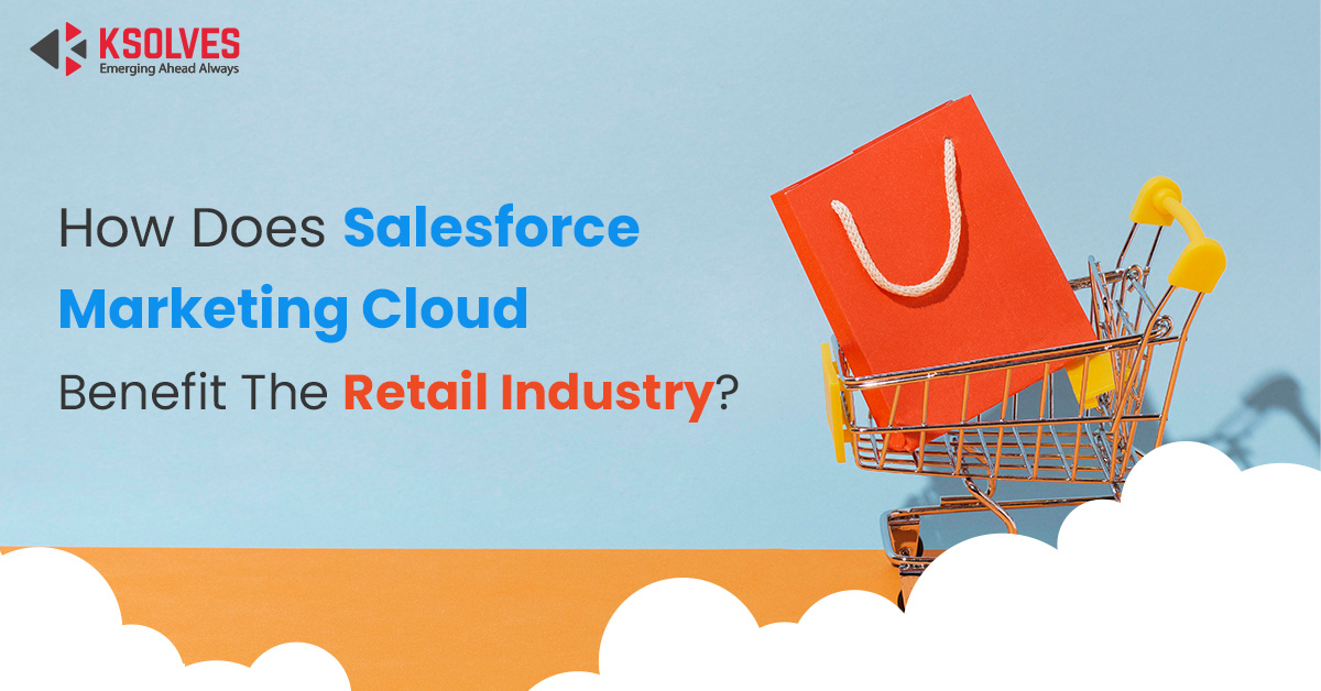 How Does Salesforce Marketing Cloud Benefit The Retail Industry (1)