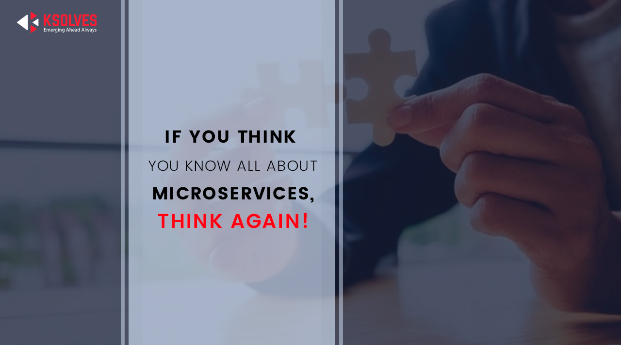 If You Think you know All About Microservices, Think Again!