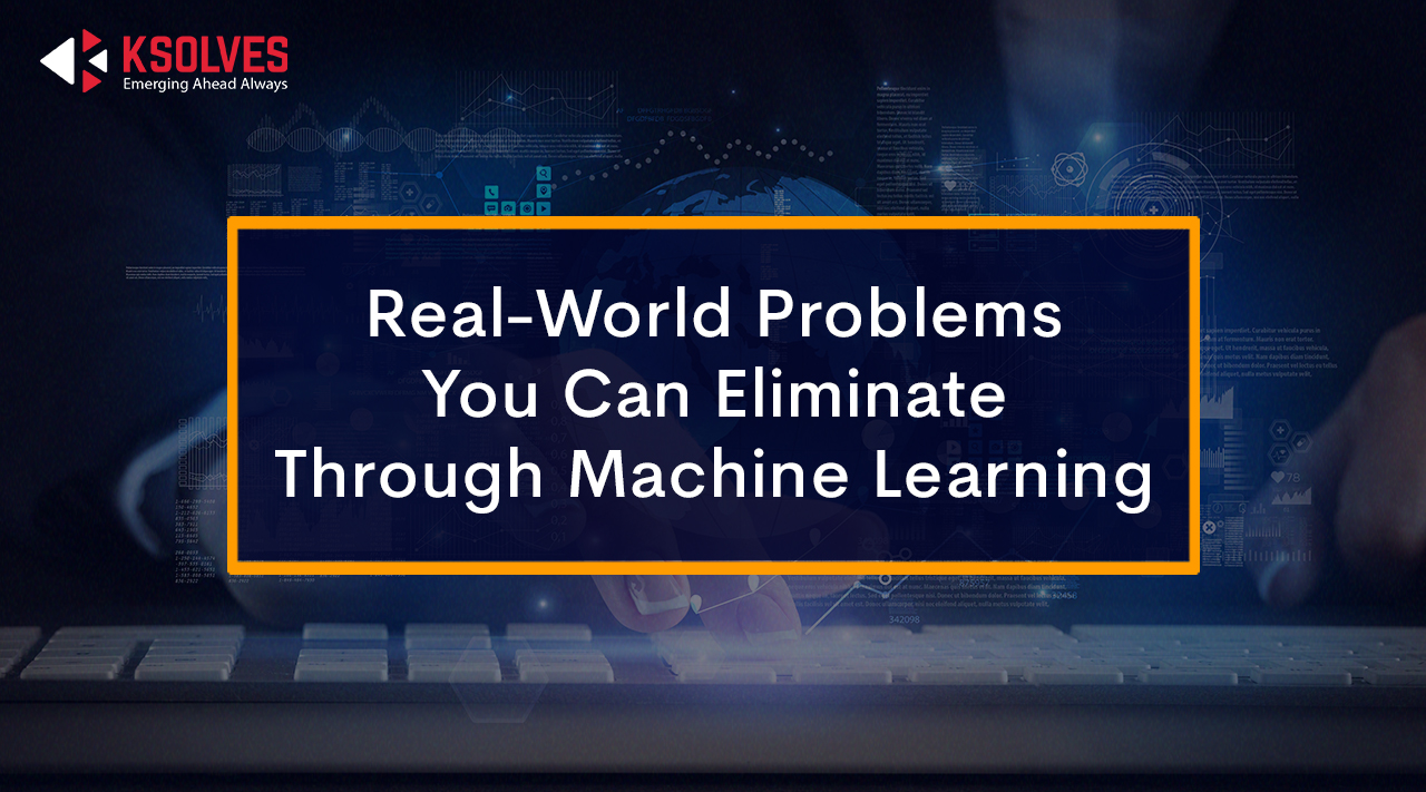 Real-World Problems You Can Eliminate Through Machine Learning