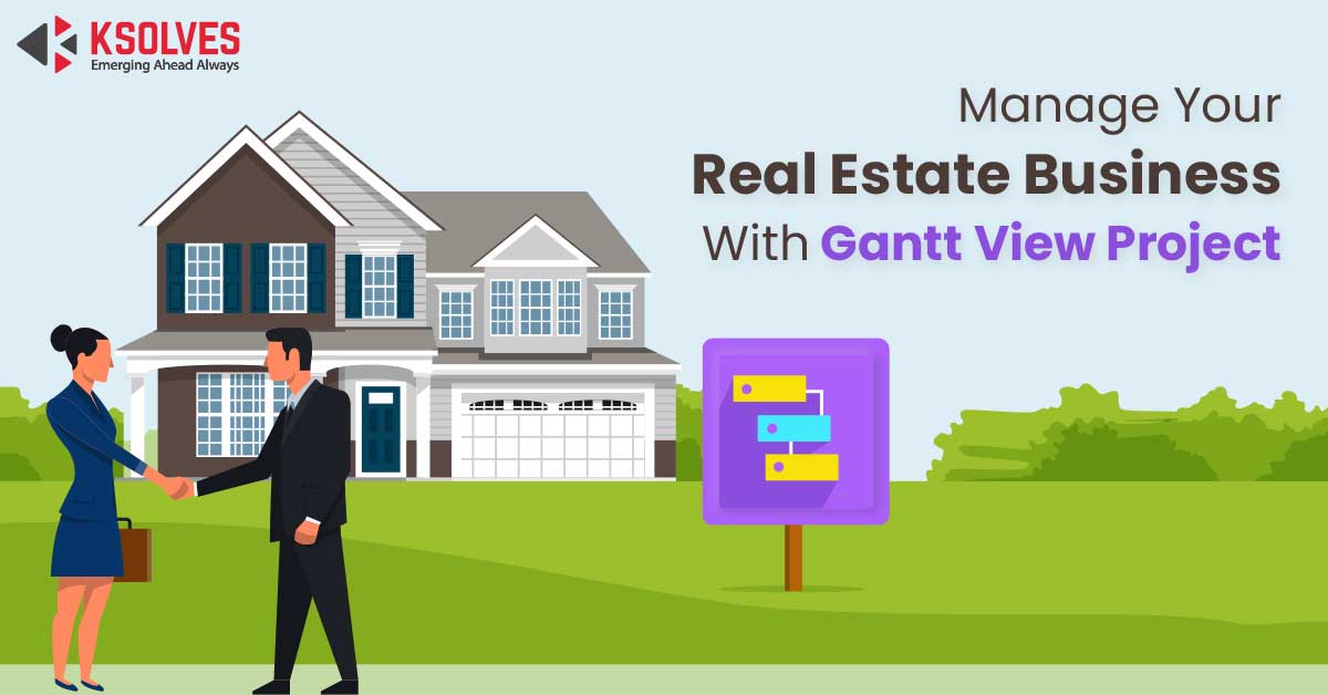 Manage Your Real Estate Business With Gantt View Project