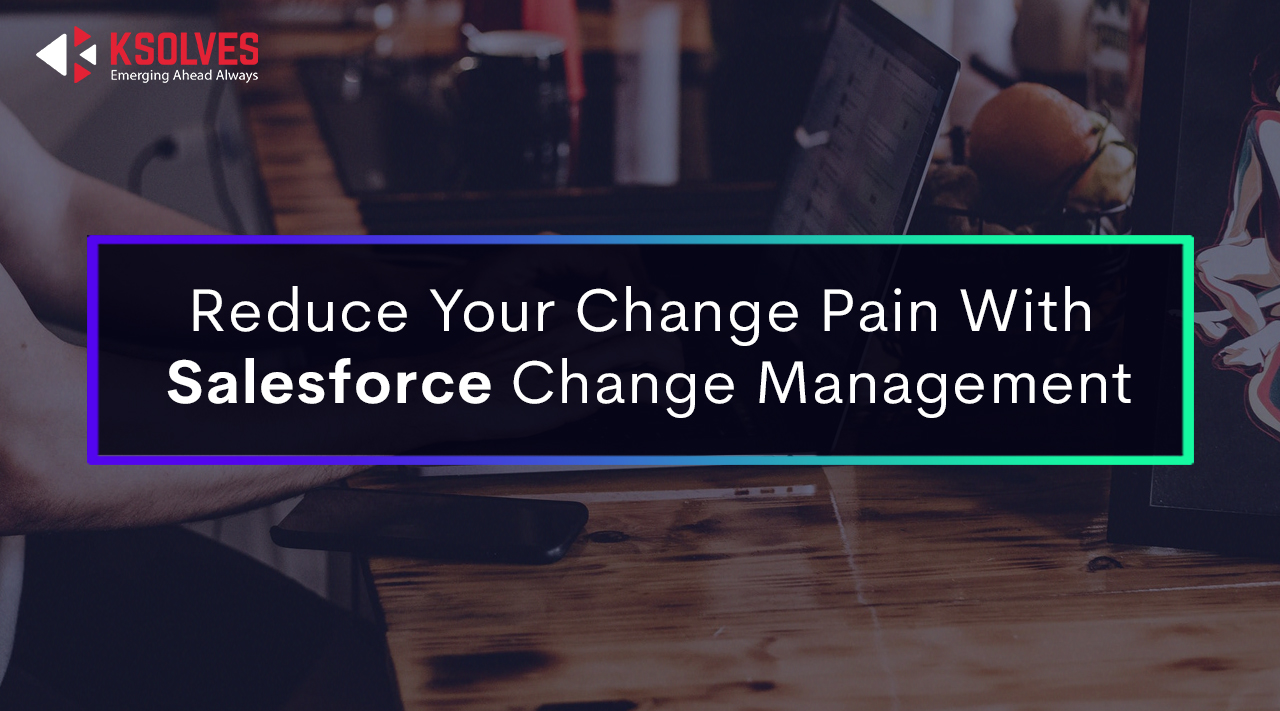 Reduce Your Change Pain With Salesforce Change Management