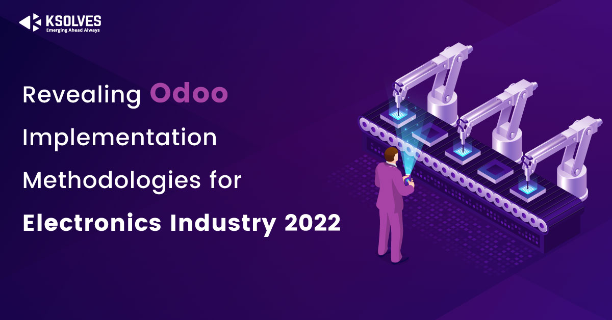 Revealing Odoo Implementation Methodologies for Electronics Industry 2022