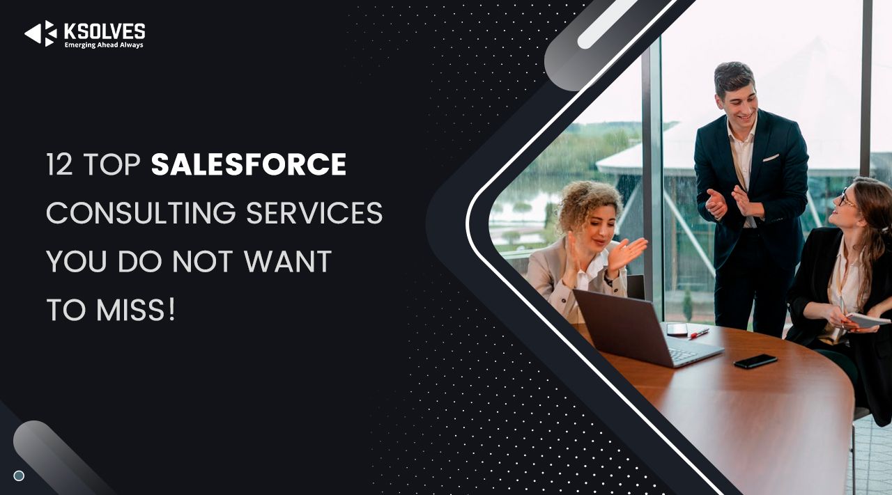 12 Top Salesforce Consulting Services You Don't Wanna Miss Out!