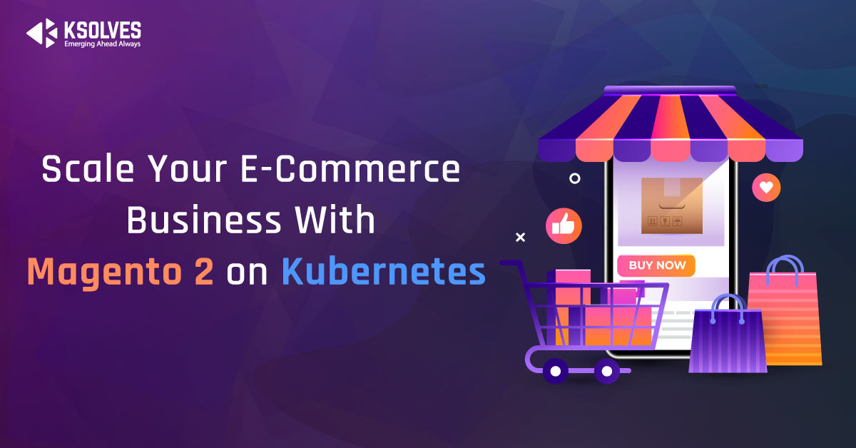 Scaling E-Commerce Business With Magento 2 on Kubernetes