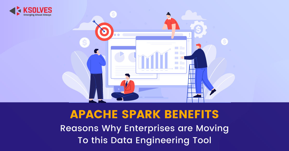 Apache Spark Benefits: Reasons Why Enterprises are Moving To this Data Engineering Tool