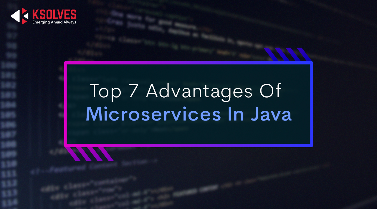 Top 7 Advantages of Microservices In Java.