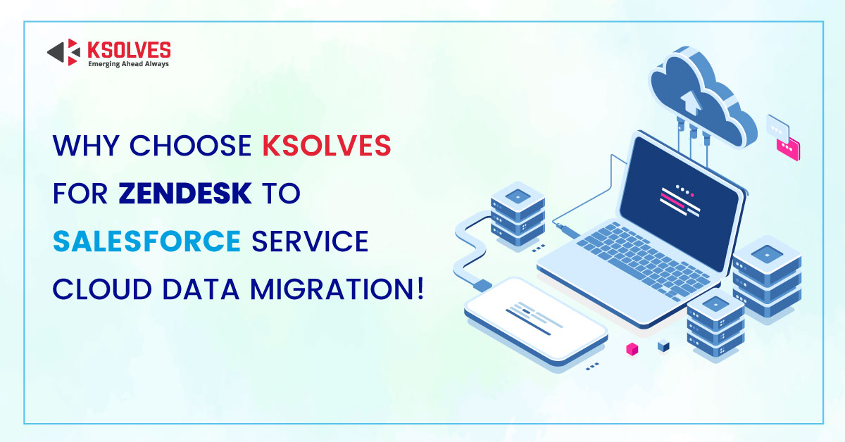 Why Choose Ksolves For Zendesk To Salesforce Service Cloud Data Migration