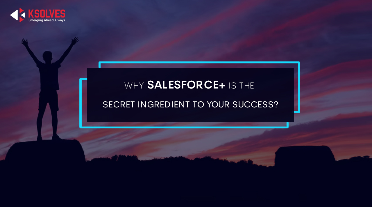 Why Salesforce+ Is The Secret Ingredient To Your Success