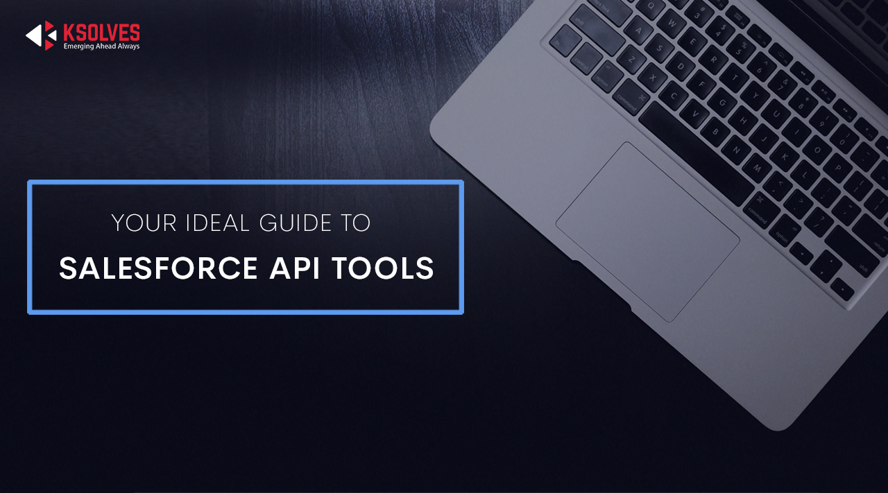 Your Ideal Guide To Salesforce API Tools